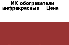 ИК обогреватели (инфракрасные) › Цена ­ 2 500 - Все города Электро-Техника » Бытовая техника   . Московская обл.,Серпухов г.